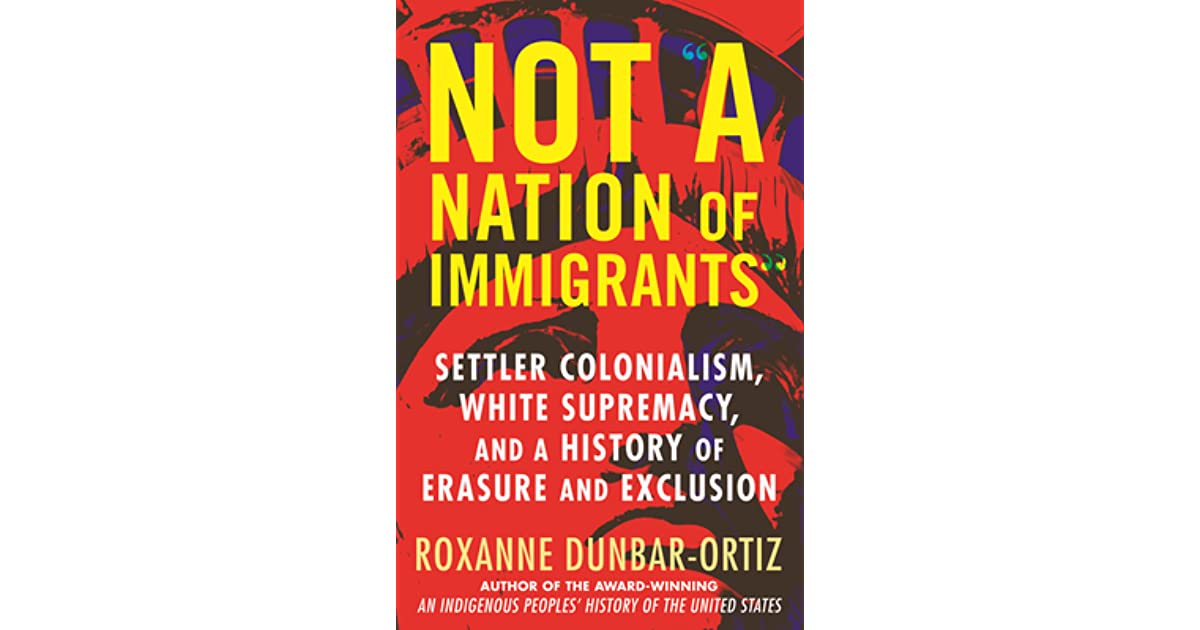 A NATION OF IMMIGRANTS:  SETTLER COLONIALISM, WHITE SUPREMACY, ERASURE AND EXCLUSION