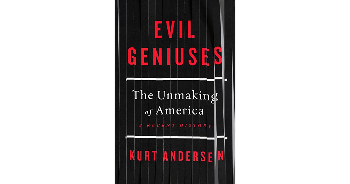 EVIL GENIUSES:  THE UNMAKING OF AMERICA