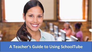 A Teacher’s Guide to Using SchoolTube
