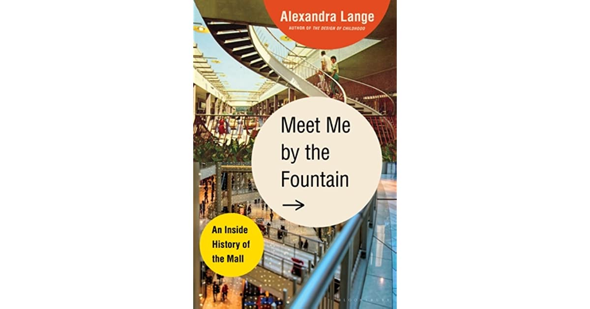 MEET ME BY THE FOUNTAIN:  AN INSIDE HISTORY OF THE MALL