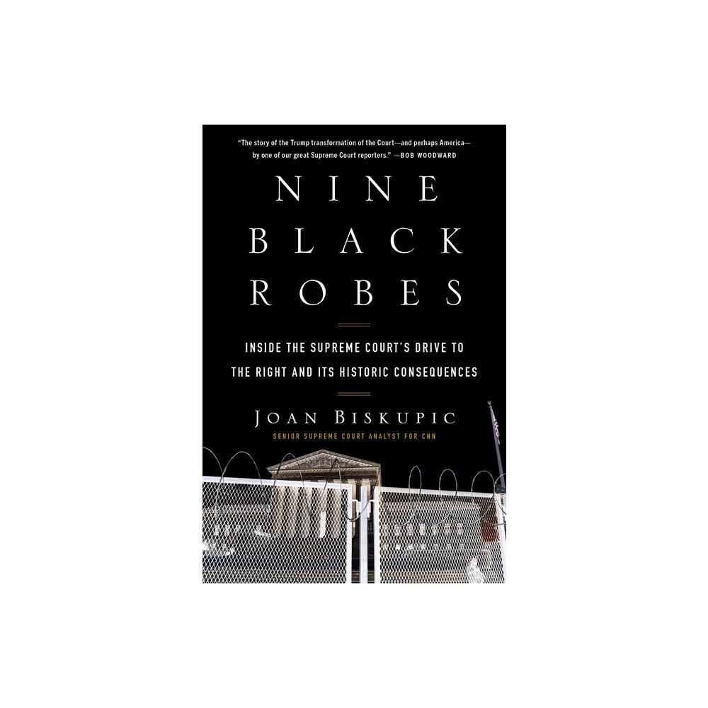 NINE BLACK ROBES:  INSIDE THE SUPREME COURT'S DRIVE TO THE RIGHT AND ITS HISTORIC CONSEQUENCES