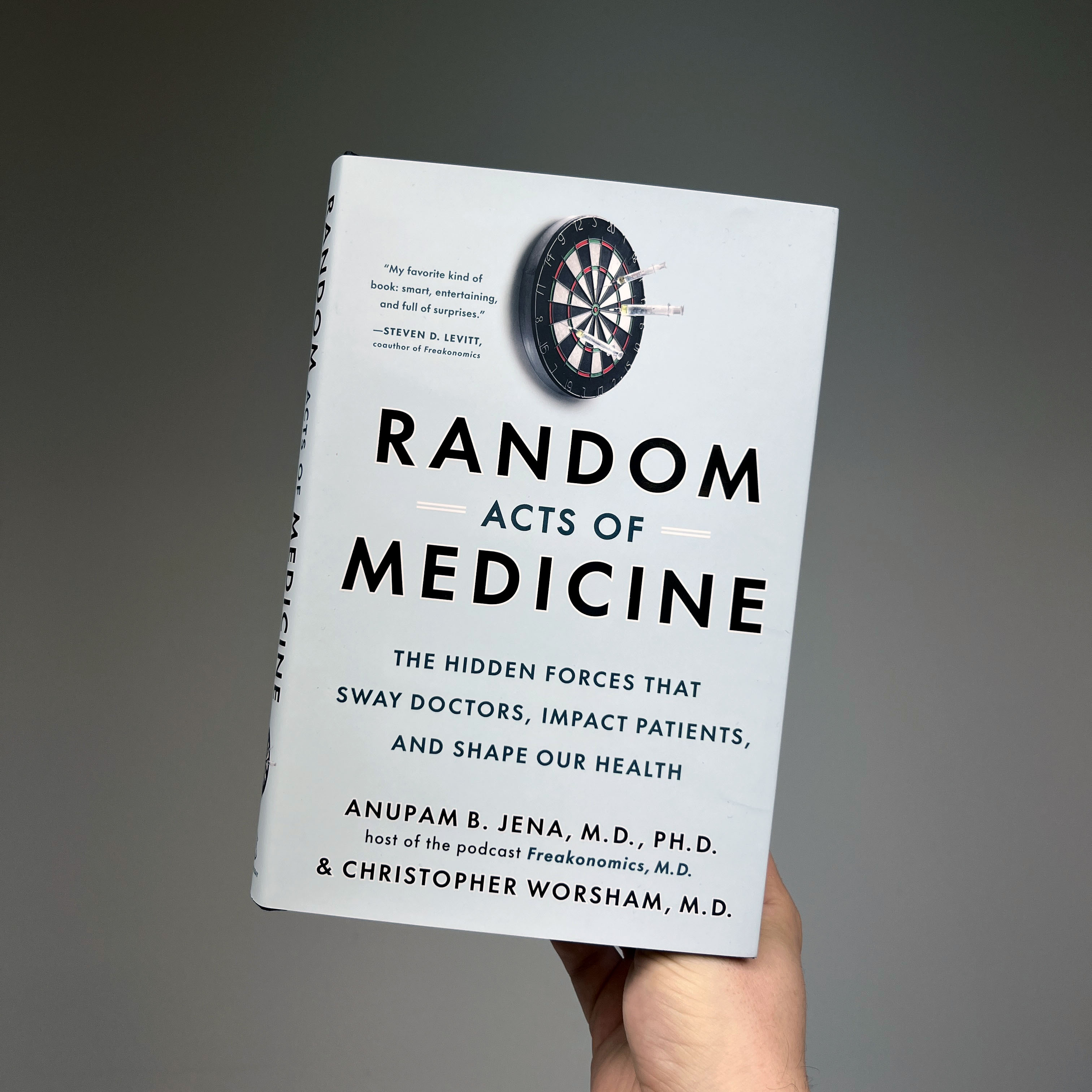 RANDOM ACTS OF MEDICINE:  THE HIDDEN FORCES THAT SWAY DOCTORS, IMPACT PATIENTS, AND SHAPE OUR HEALTH 