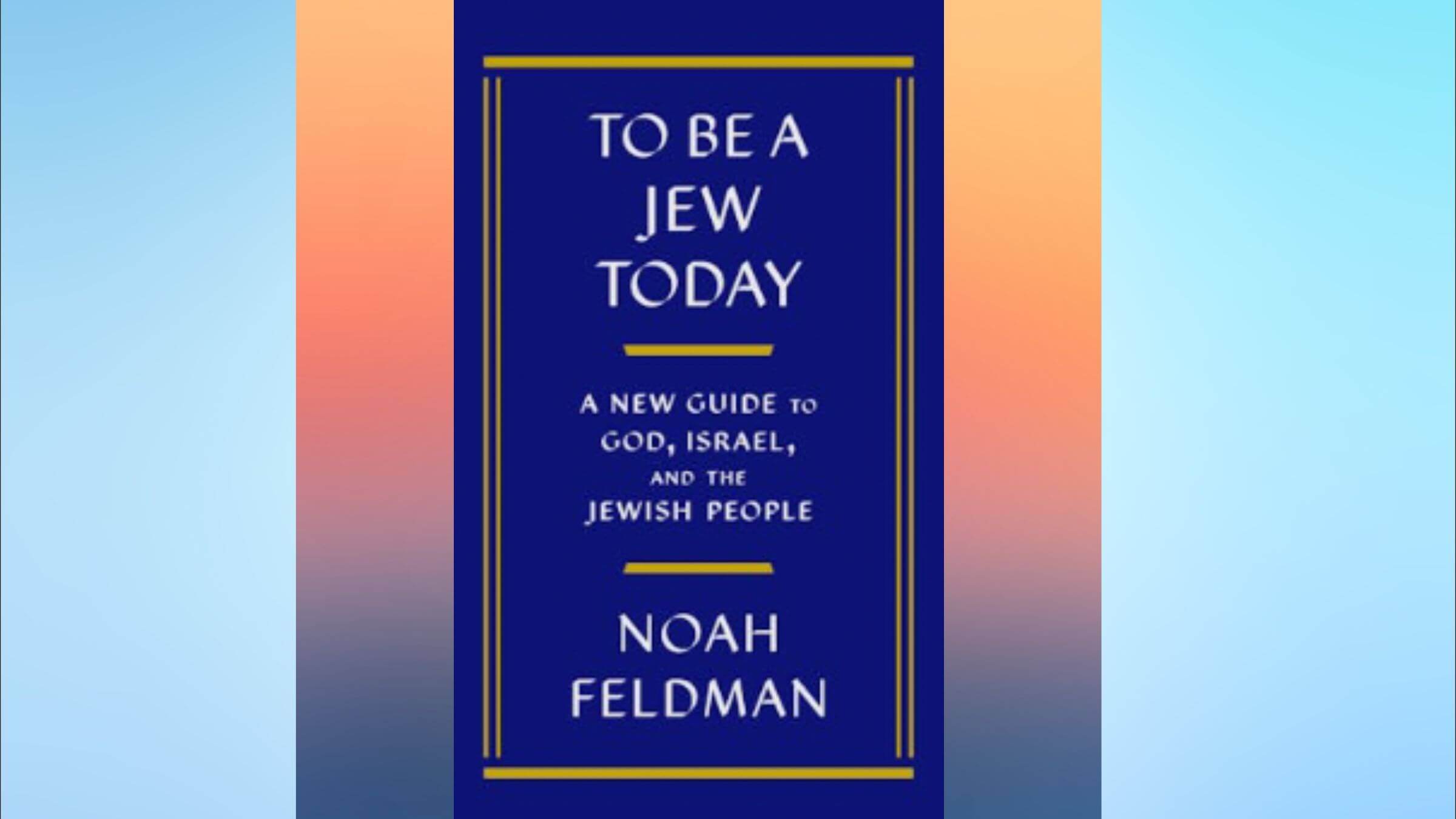 TO BE A JEW TODAY:  A NEW GUIDE TO GOD, ISRAEL, AND THE JEWISH PEOPLE