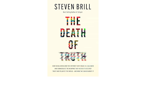 THE DEATH OF TRUTH:  HOW SOCIAL MEDIA AND THE INTERNET GAVE SNAKE OIL SALESMEN AND DEMAGOGUES THE WEAPONS THEY NEEDED TO DESTROY TRUST AND POLARIZE THE WORLD - AND WHAT WE CAN DO ABOUT IT