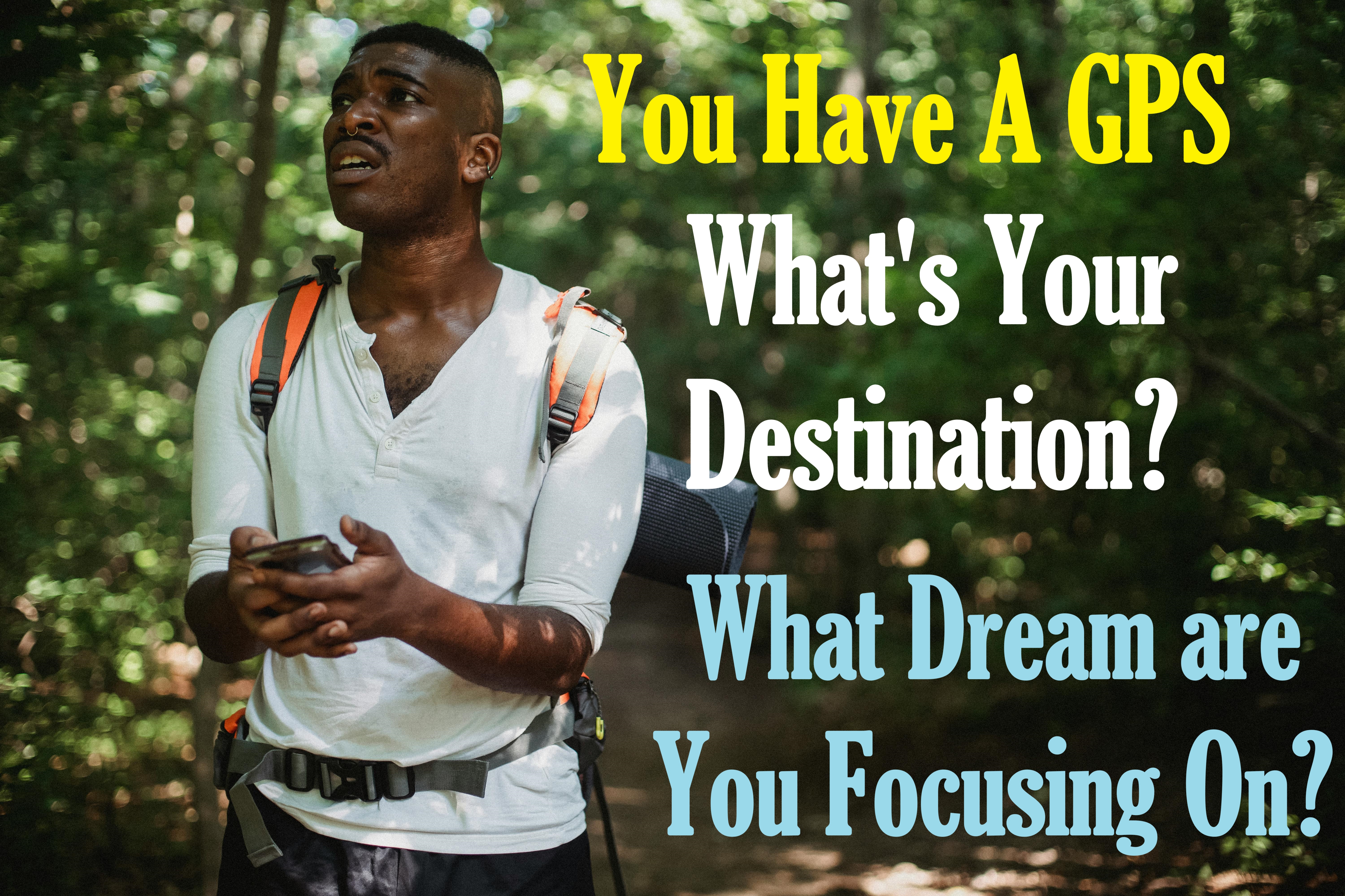 Does Your Internal GPS (Brain Computer) Have a Destination (Goal, Dream) Entered?