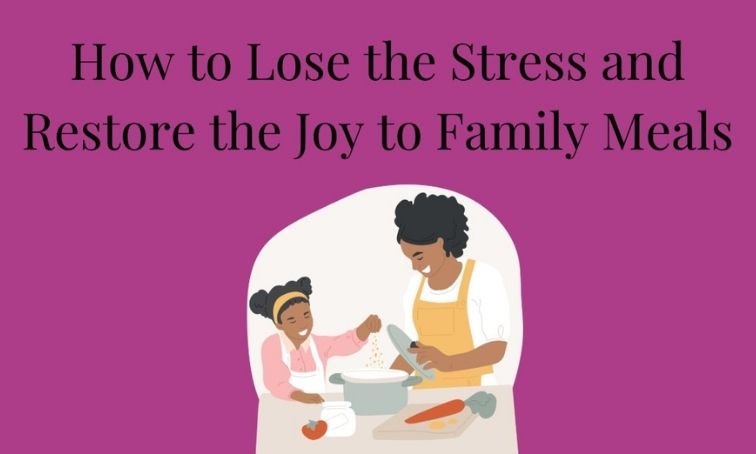 How To Lose the Stress and Restore Joy to Family Meals