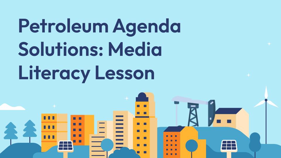 Petroleum Agenda Solutions: Media Literacy Lesson