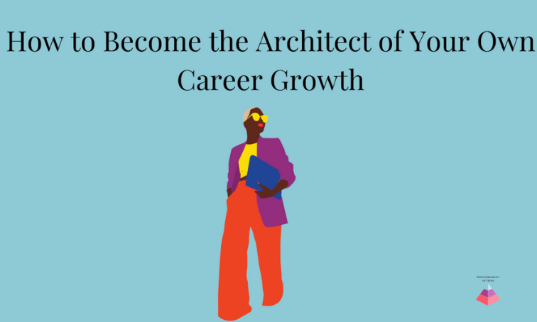 How to Become the Architect of Your Career Growth