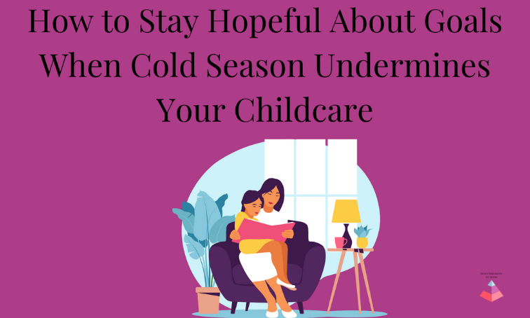 Staying Hopeful About Your Goals When Cold Season Disrupts Childcare