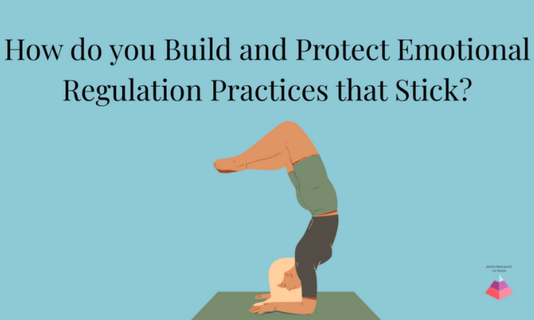 How to Build and Protect Emotional Regulation Practices That Stick