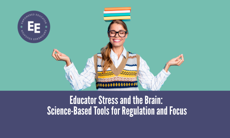 Educator Stress and the Brain: Science-Based Tools for Regulation and Focus