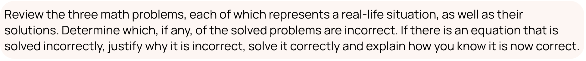 Review the three math problems, each of which represents a real-life situation, as well as their solutions. Determine which, if any, of the solved problems are incorrect. If there is an equation that is solved incorrectly, justify why it is incorrect, solve it correctly and explain how you know it is now correct.