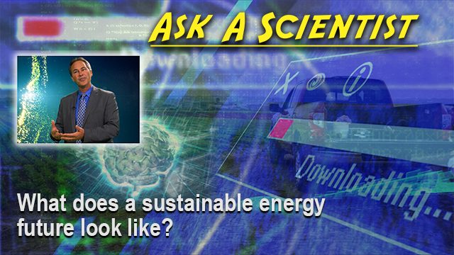 Ask a Scientist: Jack Brouwer -- What does a sustainable energy future look like?