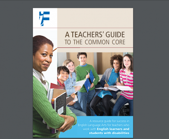 A Teachers' Guide to the Common Core: A resource guide for success in English Language Arts for teachers who work with English learners and students with disabilities
