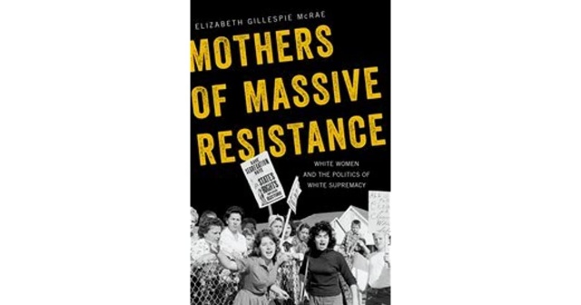 MOTHERS OF MASSIVE RESISTANCE:  WHITE WOMEN AND THE POLITICS OF WHITE SUPREMACY