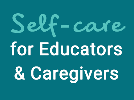 Self-care for Educators & Caregivers During a Pandemic