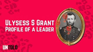 Ulysses S Grant: Profile of a Leader